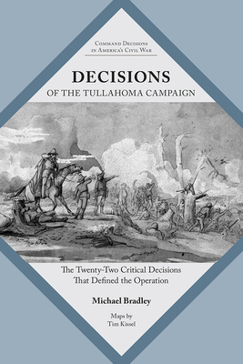 Decisions of the Tullahoma Campaign: The Twenty-Two Critical Decisions That Defined the Operation (Command Decisions in Americas Civil War)