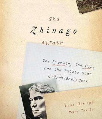 The Zhivago Affair: the Kremlin, the CIA, and the Battle over a Forbidden Book