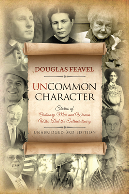 Uncommon Character: Stories of Ordinary Men and Women Who Have Done the Extraordinary - Extended 3rd Edition