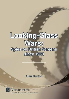Looking-Glass Wars: Spies on British Screens since 1960 (Cinema and Culture)