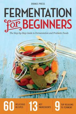 Fermentation for Beginners: The Step-by-Step Guide to Fermentation and Probiotic Foods