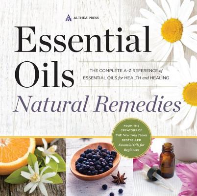 Essential Oils Natural Remedies: The Complete A-Z Reference of Essential Oils for Health and Healing