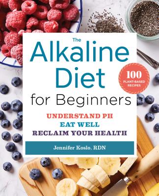 Image for The Alkaline Diet for Beginners: Understand pH, Eat Well, and Reclaim Your Health