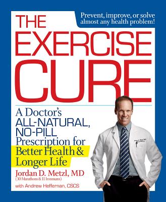 The Exercise Cure: A Doctors All-Natural, No-Pill Prescription for Better Health and Longer Life