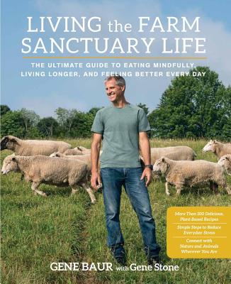 Image for Living the Farm Sanctuary Life: The Ultimate Guide to Eating Mindfully, Living Longer, and Feeling Better Every Day