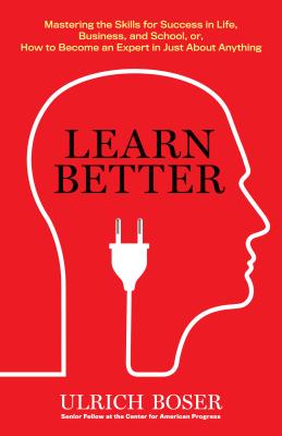 Learn Better: Mastering the Skills for Success in Life, Business, and School, or How to Become an Expert in Just About Anything