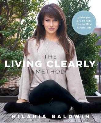 Image for The Living Clearly Method: 5 Principles for a Fit Body, Healthy Mind & Joyful Life