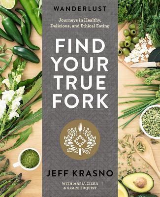 Image for Wanderlust Find Your True Fork: Journeys in Healthy, Delicious, and Ethical Eating: A Cookbook Wanderlust Find Your True Fork: Journeys in Healthy, Delicious, and Ethical Eating: A Cookbook