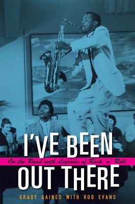 I've Been Out There: On the Road with Legends of Rock 'n' Roll (John and Robin Dickson Series in Texas Music, sponsored by the Center for Texas Music History, Texas State University)