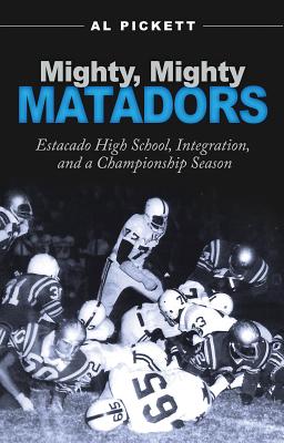 Mighty, Mighty Matadors: Estacado High School, Integration, and a Championship Season (Swaim-Paup-Foran Spirit of Sport Series, sponsored by James C. . Edgar Paup 74, & Joseph Wm. & Nancy Foran)