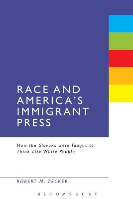 Race and America's Immigrant Press: How The Slovaks Were Taught To Think Like White People