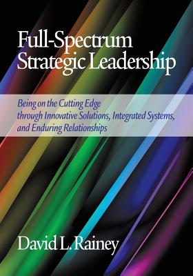 Full-Spectrum Strategic Leadership. Being on the Cutting Edge through Innovative Solutions, Integrated Systems, and Enduring Relationships