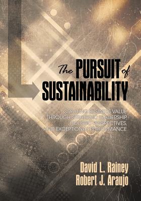 Image for The Pursuit of Sustainability: Creating Business Value through Strategic Leadership, Holistic Perspectives, and Exceptional Performance