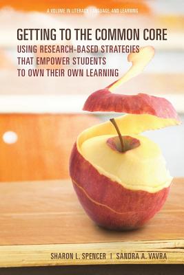 Getting to the Common Core. Using Research-Based Strategies That Empower Students to Own Their Own Learning (Literacy, Language and Learning)