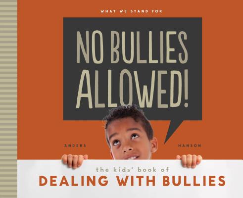 No Bullies Allowed! the Kids' Book of Dealing With Bullies: The Kids' Book of Dealing With Bullies (What We Stand For)
