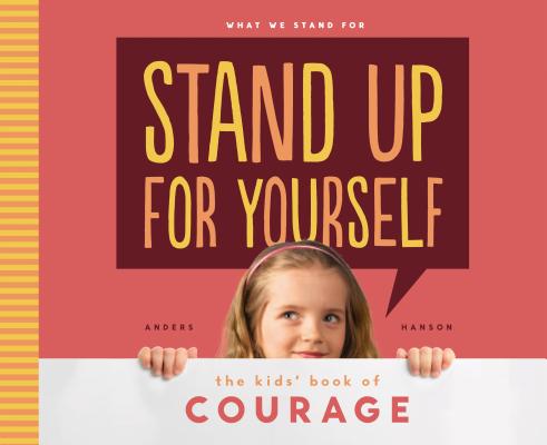 Stand Up for Yourself: The Kids' Book of Courage (What We Stand for)