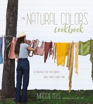 Natural Colors Cookbook: Custom Hues for Your Fabrics Made Simple Using Food