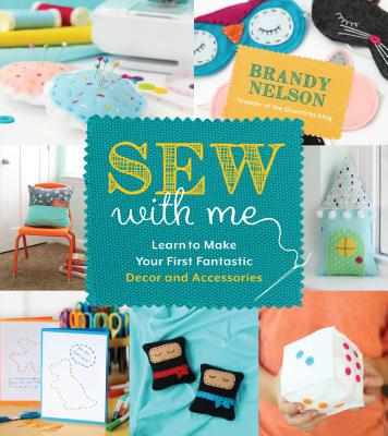 Sew With Me: 60 Fun & Easy Projects to Make Your Own Fabulous Dcor and Accessories