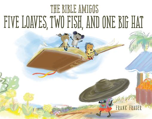 Image for The Bible Amigos: Five Loaves, Two Fish, and One Big Hat The Bible Amigos: Five Loaves, Two Fish, and One Big Hat
