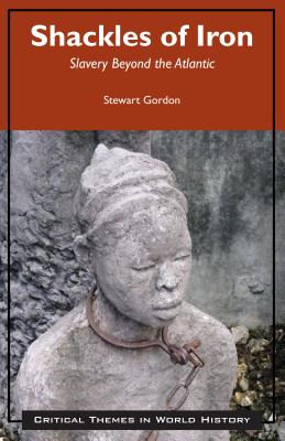 Shackles of Iron: Slavery Beyond the Atlantic (Critical Themes in World History)