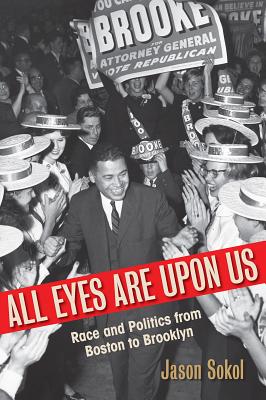 All Eyes Are Upon Us Race and Politics from Boston to Brooklyn