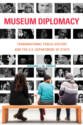 Museum Diplomacy: Transnational Public History and the U.S. Department of State (Public History in Historical Perspective)