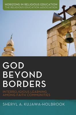 God Beyond Borders: Interreligious Learning Among Faith Communities (Horizons in Religious Education)