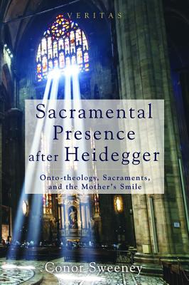 Sacramental Presence after Heidegger: Onto-theology, Sacraments, and the Mother's Smile (Veritas)