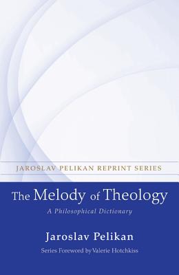 The Melody of Theology (Jaroslav Pelikan Reprint), Jaroslav Pelikan The Melody of Theology (Jaroslav Pelikan Reprint), Jaroslav Pelikan