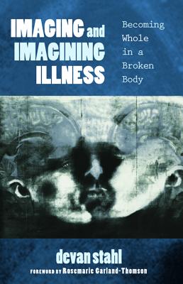 Image for Imaging and Imagining Illness: Becoming Whole in a Broken Body