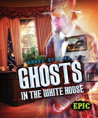 Ghosts in the White House (Ghost Stories)