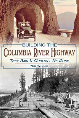 Building The Columbia River Highway: They Said It Couldn't Be Done