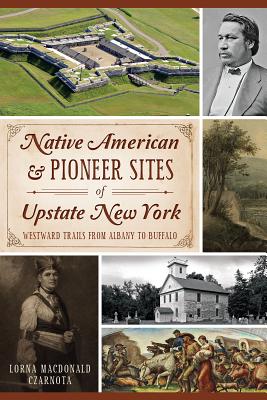 Image for Native American & Pioneer Sites of Upstate New York: Westward Trails from Albany to Buffalo Native American & Pioneer Sites of Upstate New York: Westward Trails from Albany to Buffalo