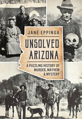 Image for Unsolved Arizona:: A Puzzling History of Murder, Mayhem and Mystery