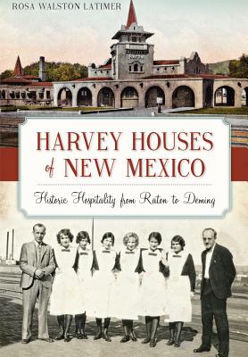 HARVEY HOUSES OF NEW MEXICO: HISTORIC HOSPITALITY FROM RATON TO DEMING