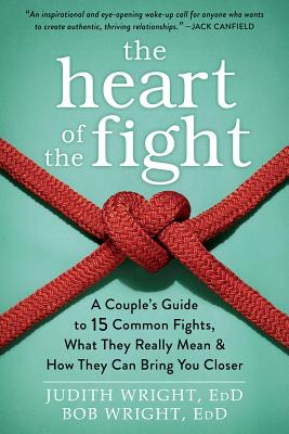 Heart of the Fight: A Couple's Guide to Fifteen Common Fights, What They Really Mean, and How They Can Bring You Closer