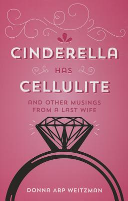 Image for Cinderella Has Cellulite: And Other Musings from A Last Wife Cinderella Has Cellulite: And Other Musings from A Last Wife
