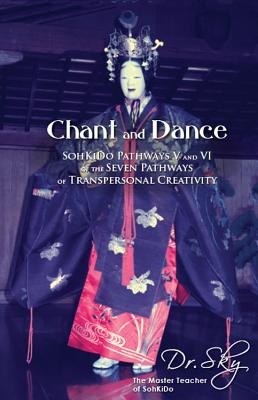 Chant and Dance: SohKiDo Pathways V and VI of the Seven Pathways of Transpersonal Creativity