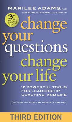 Image for Change Your Questions, Change Your Life: 12 Powerful Tools for Leadership, Coaching, and Life