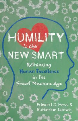 Humility Is the New Smart: Rethinking Human Excellence in the Smart Machine Age Image for Humility Is the New Smart: Rethinking Human Excellence in the Smart Machine Age