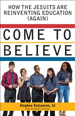 Come to Believe: How the Jesuits Are Reinventing Education (Again)