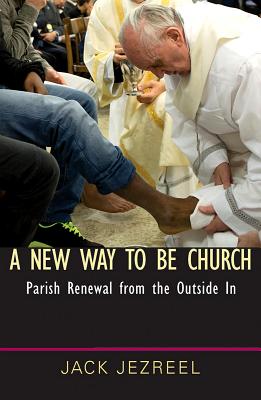 Image for A New Way to Be Church: Parish Renewal from the Outside in A New Way to Be Church: Parish Renewal from the Outside in
