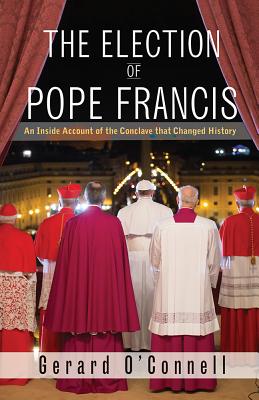 The Election Of Pope Francis: An Inside Account Of