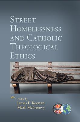 Street Homelessness and Catholic Theological Ethics (Catholic Theological Ethics in the World Church)
