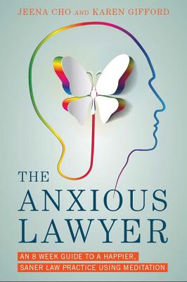The Anxious Lawyer: An 8-Week Guide to a Joyful and Satisfying Law Practice Through Mindfulness and Meditation