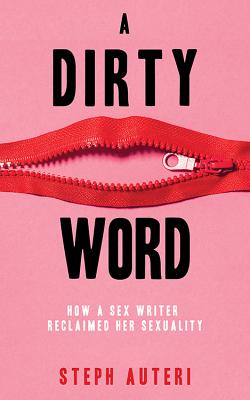 Image for A Dirty Word: How a Sex Writer Reclaimed Her Sexuality A Dirty Word: How a Sex Writer Reclaimed Her Sexuality