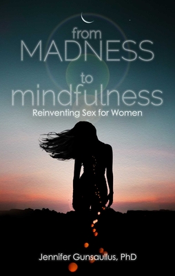 Image for From Madness to Mindfulness: Reinventing Sex for Women From Madness to Mindfulness: Reinventing Sex for Women