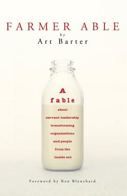 Image for FARMER ABLE - A FABLE ABOUT SERVANT LEADERSHIP TRANSFORMING ORGANIZATIONS & PEOPLE FROM THE INSIDE OUT