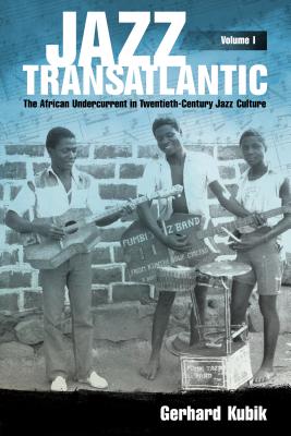 Jazz Transatlantic, Volume I: The African Undercurrent in Twentieth-Century Jazz Culture (American Made Music Series)