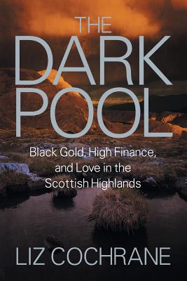 The Dark Pool: Black Gold, High Finance, and Love in the Scottish Highlands [Paperback] Cochrane, Liz